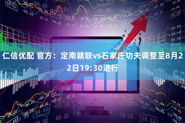 仁信优配 官方：定南赣联vs石家庄功夫调整至8月22日19:30进行
